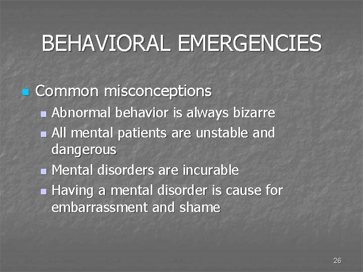 BEHAVIORAL EMERGENCIES n Common misconceptions Abnormal behavior is always bizarre n All mental patients