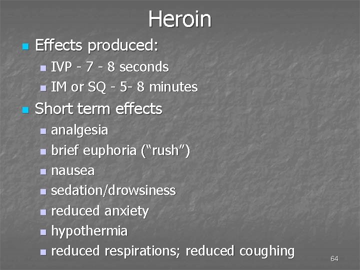Heroin n Effects produced: IVP - 7 - 8 seconds n IM or SQ