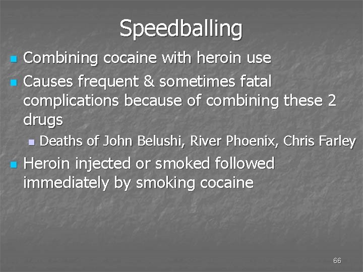 Speedballing n n Combining cocaine with heroin use Causes frequent & sometimes fatal complications