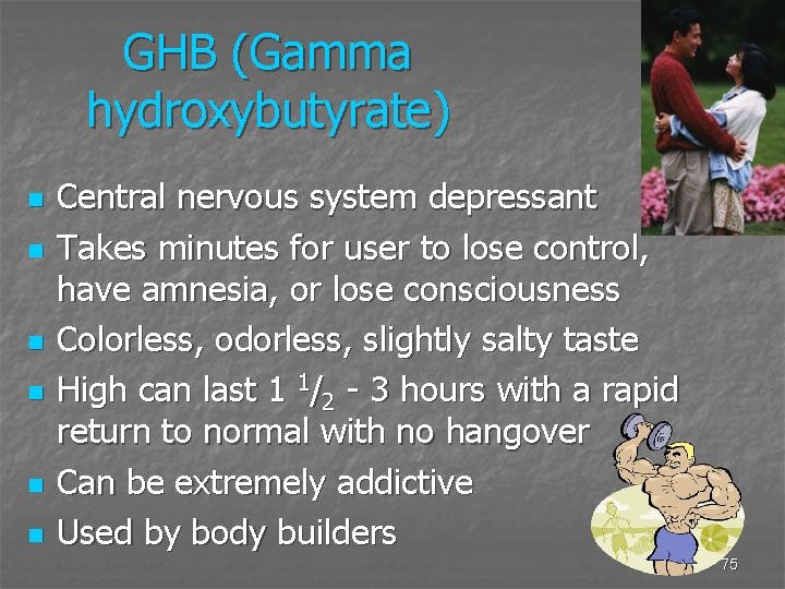GHB (Gamma hydroxybutyrate) n n n Central nervous system depressant Takes minutes for user