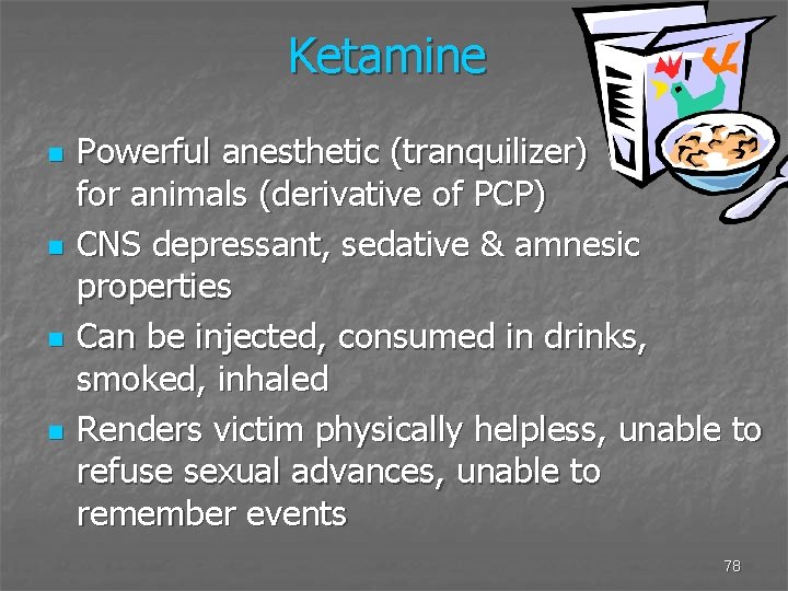 Ketamine n n Powerful anesthetic (tranquilizer) used for animals (derivative of PCP) CNS depressant,
