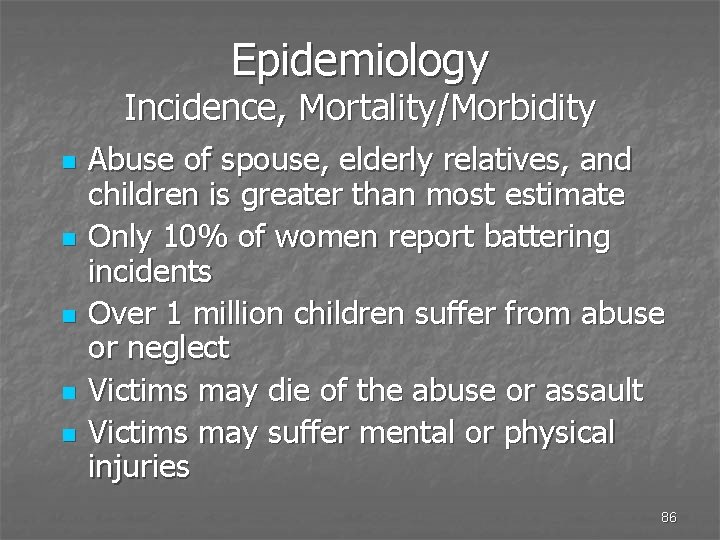 Epidemiology Incidence, Mortality/Morbidity n n n Abuse of spouse, elderly relatives, and children is