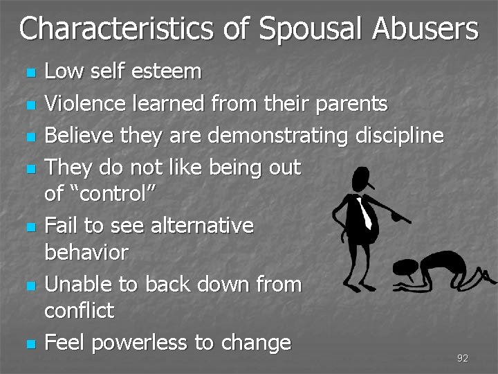 Characteristics of Spousal Abusers n n n n Low self esteem Violence learned from