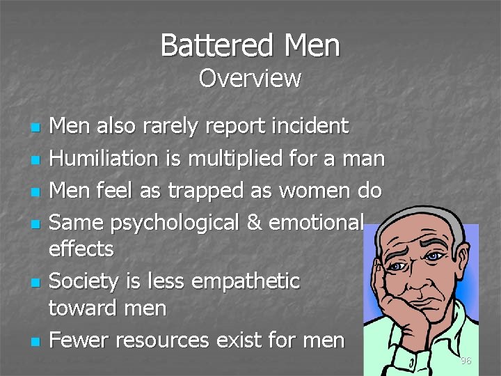 Battered Men Overview n n n Men also rarely report incident Humiliation is multiplied