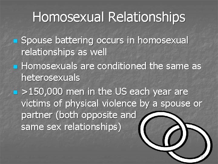 Homosexual Relationships n n n Spouse battering occurs in homosexual relationships as well Homosexuals