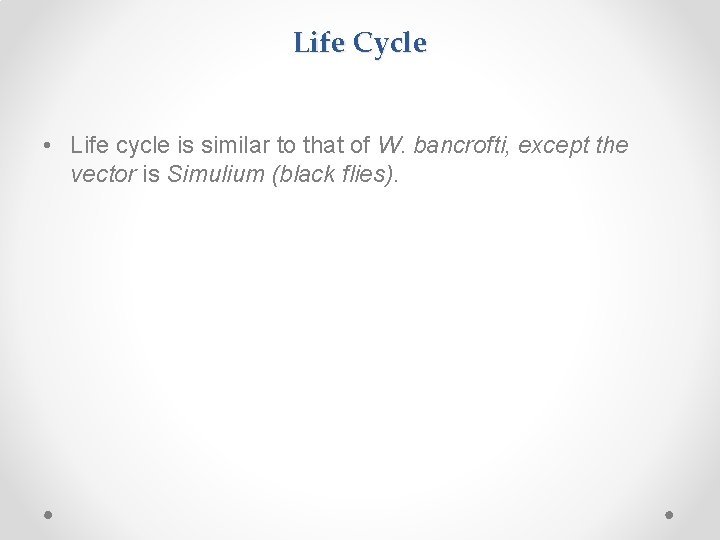 Life Cycle • Life cycle is similar to that of W. bancrofti, except the