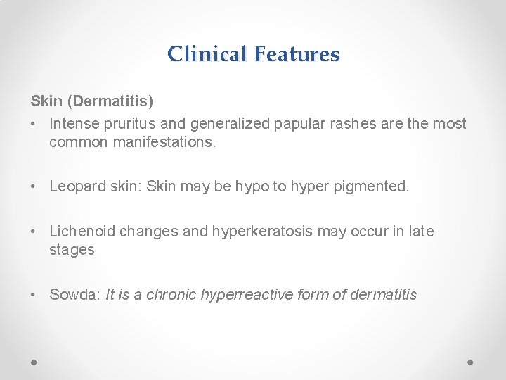 Clinical Features Skin (Dermatitis) • Intense pruritus and generalized papular rashes are the most