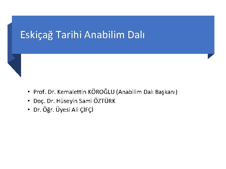 Eskiçağ Tarihi Anabilim Dalı • Prof. Dr. Kemalettin KÖROĞLU (Anabilim Dalı Başkanı) • Doç.