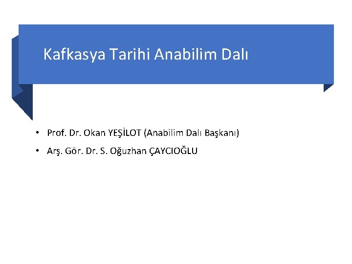 Kafkasya Tarihi Anabilim Dalı • Prof. Dr. Okan YEŞİLOT (Anabilim Dalı Başkanı) • Arş.