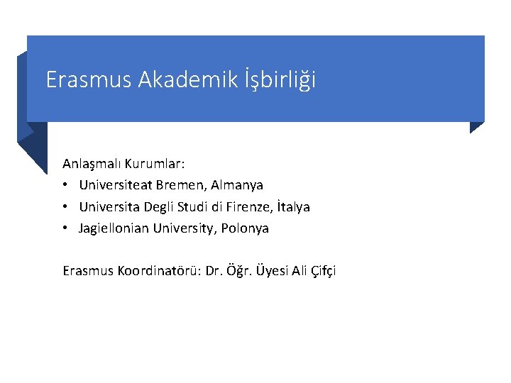 Erasmus Akademik İşbirliği Anlaşmalı Kurumlar: • Universiteat Bremen, Almanya • Universita Degli Studi di