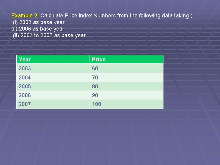 Example 2. Calculate Price index Numbers from the following data taking ; (i) 2003 Example 2. Calculate Price index Numbers from the following data taking ; (i) 2003