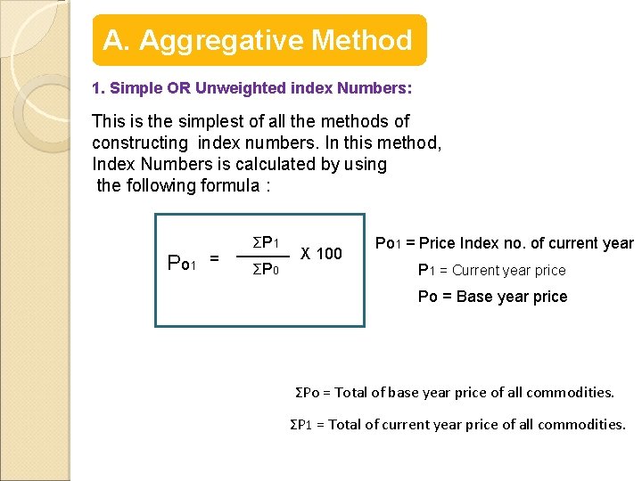 A. Aggregative Method 1. Simple OR Unweighted index Numbers: This is the simplest of