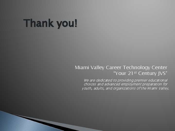 Thank you! Miami Valley Career Technology Center “Your 21 st Century JVS” We are