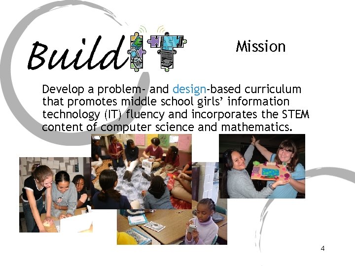 Mission Develop a problem- and design-based curriculum that promotes middle school girls’ information technology