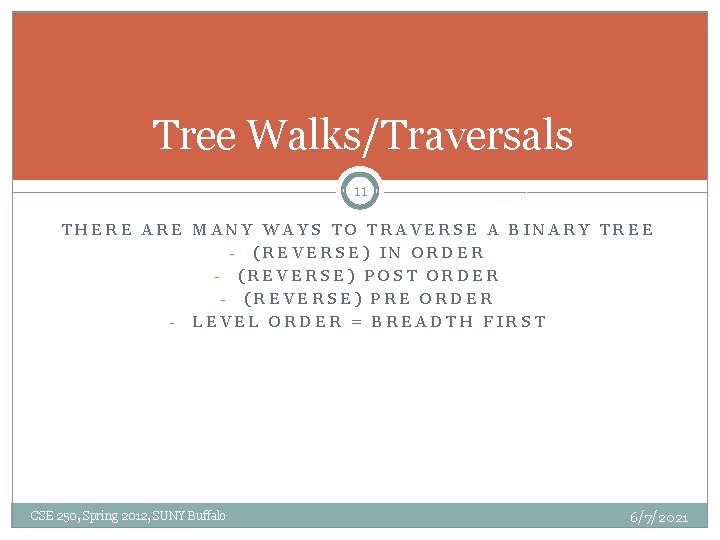 Tree Walks/Traversals 11 THERE ARE MANY WAYS TO TRAVERSE A BINARY TREE - (REVERSE)