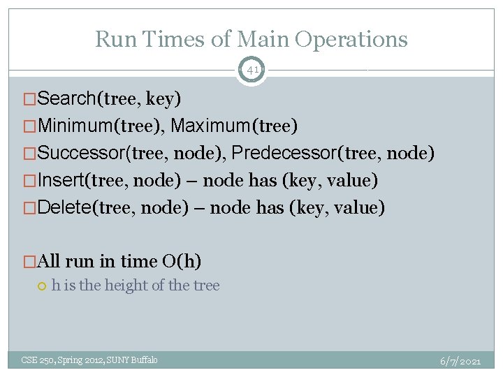 Run Times of Main Operations 41 �Search(tree, key) �Minimum(tree), Maximum(tree) �Successor(tree, node), Predecessor(tree, node)