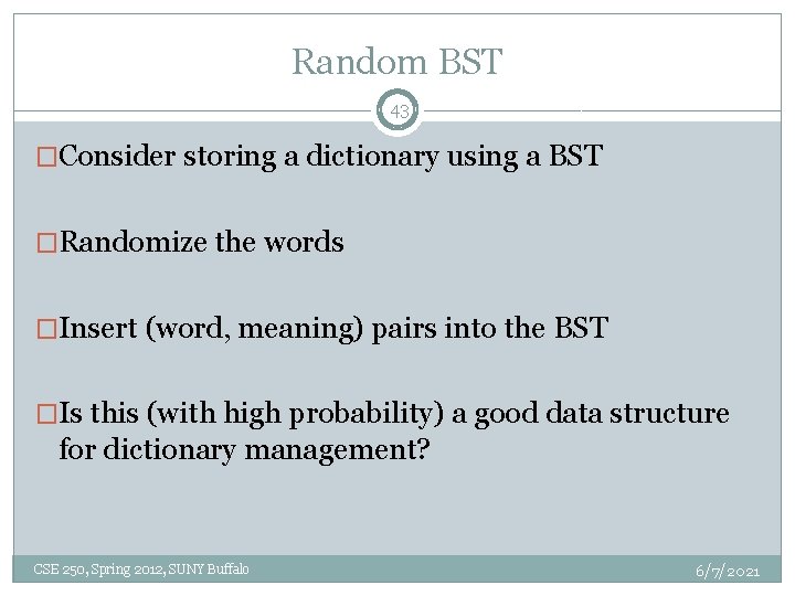 Random BST 43 �Consider storing a dictionary using a BST �Randomize the words �Insert