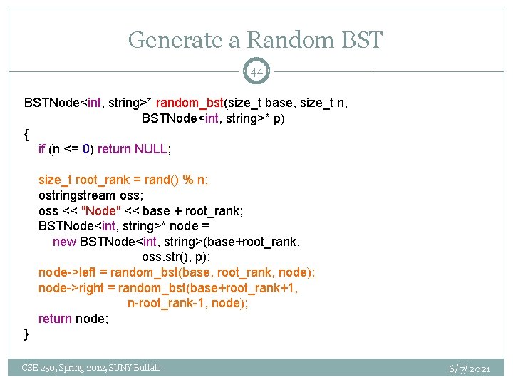 Generate a Random BST 44 BSTNode<int, string>* random_bst(size_t base, size_t n, BSTNode<int, string>* p)