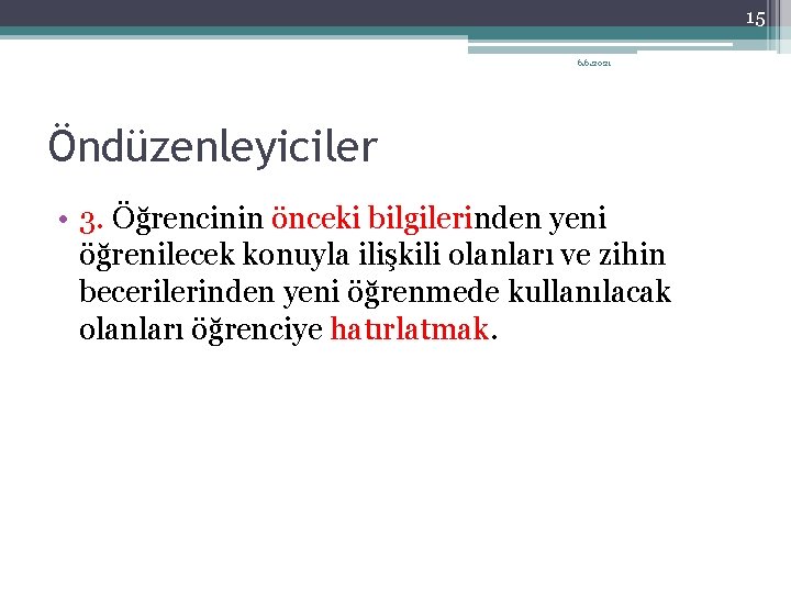 15 6. 6. 2021 Öndüzenleyiciler • 3. Öğrencinin önceki bilgilerinden yeni öğrenilecek konuyla ilişkili