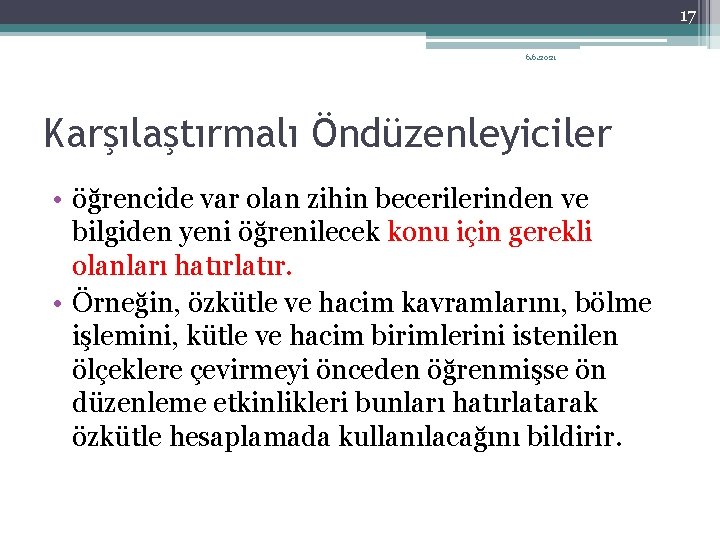 17 6. 6. 2021 Karşılaştırmalı Öndüzenleyiciler • öğrencide var olan zihin becerilerinden ve bilgiden