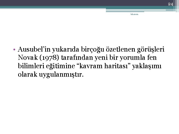 24 6. 6. 2021 • Ausubel’in yukarıda birçoğu özetlenen görüşleri Novak (1978) tarafından yeni