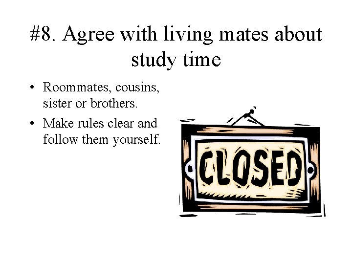 #8. Agree with living mates about study time • Roommates, cousins, sister or brothers.