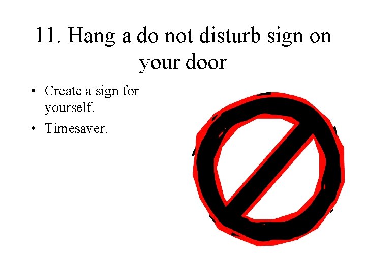 11. Hang a do not disturb sign on your door • Create a sign