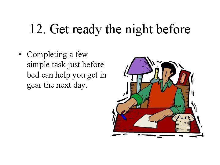 12. Get ready the night before • Completing a few simple task just before
