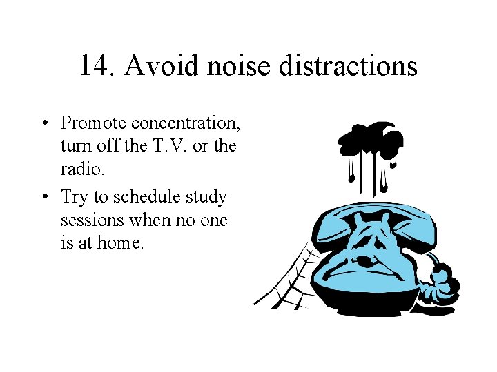 14. Avoid noise distractions • Promote concentration, turn off the T. V. or the