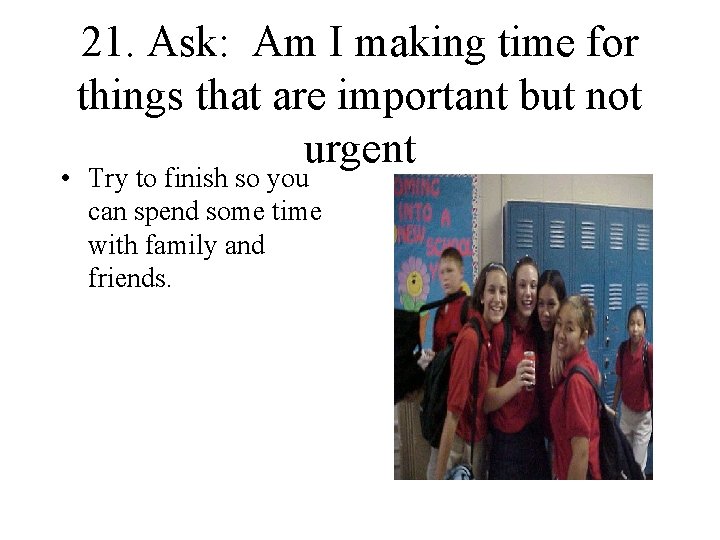 21. Ask: Am I making time for things that are important but not urgent