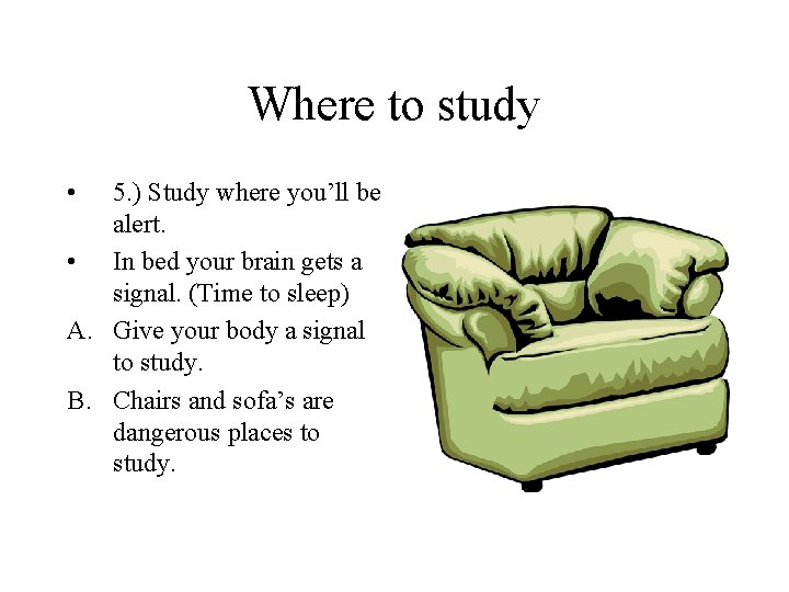 Where to study • 5. ) Study where you’ll be alert. • In bed