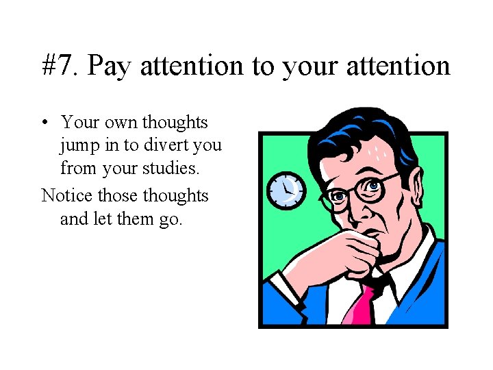 #7. Pay attention to your attention • Your own thoughts jump in to divert