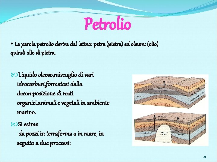 Petrolio • La parola petrolio deriva dal latino: petra (pietra) ed oleum: (olio) quindi