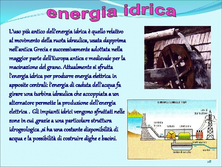 L’uso più antico dell’energia idrica è quello relativo al movimento della ruota idraulica, usata