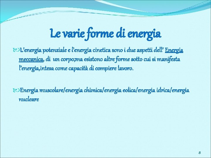 Le varie forme di energia L’energia potenziale e l’energia cinetica sono i due aspetti