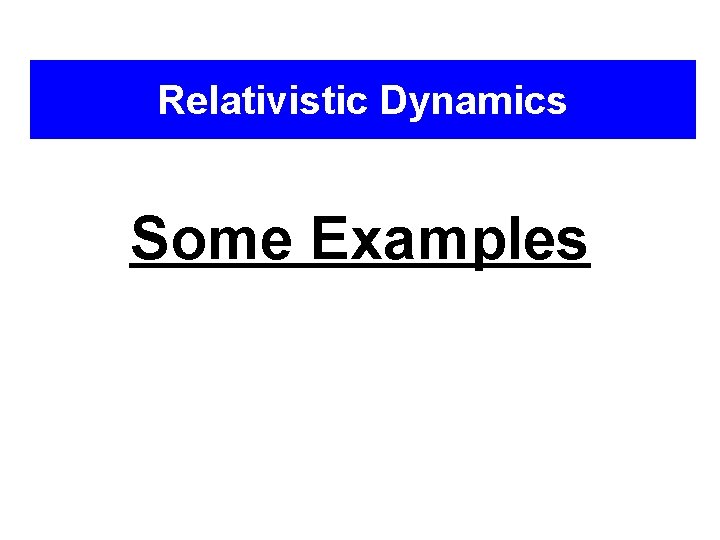 Relativistic Dynamics Some Examples 