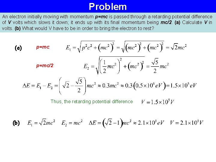 Problem An electron initially moving with momentum p=mc is passed through a retarding potential