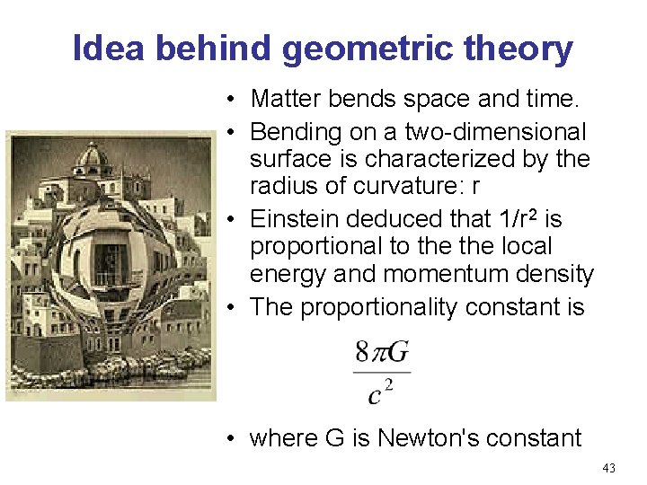 Idea behind geometric theory • Matter bends space and time. • Bending on a