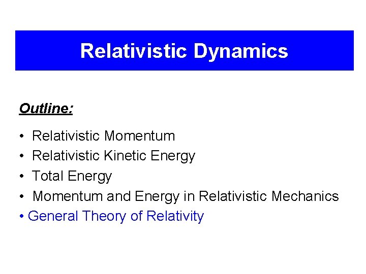 Relativistic Dynamics Outline: • Relativistic Momentum • Relativistic Kinetic Energy • Total Energy •