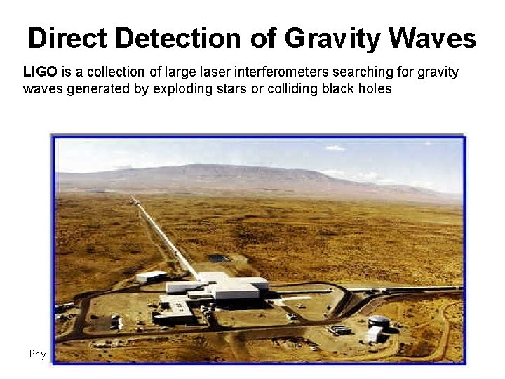 Direct Detection of Gravity Waves LIGO is a collection of large laser interferometers searching