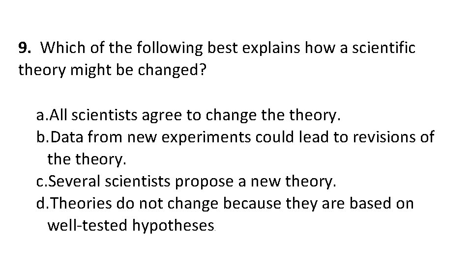 9. Which of the following best explains how a scientific theory might be changed?