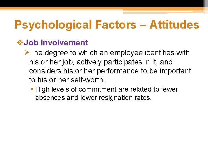 Psychological Factors – Attitudes v. Job Involvement ØThe degree to which an employee identifies