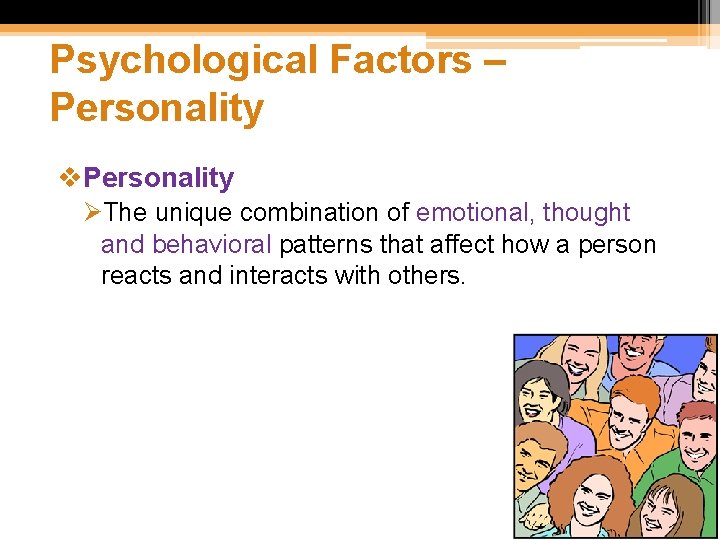 Psychological Factors – Personality v. Personality ØThe unique combination of emotional, thought and behavioral