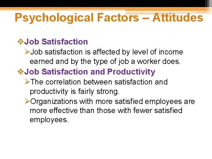 Psychological Factors – Attitudes v. Job Satisfaction ØJob satisfaction is affected by level of