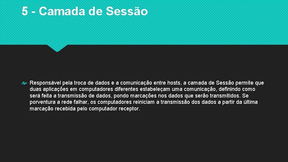 5 - Camada de Sessão Responsável pela troca de dados e a comunicação entre