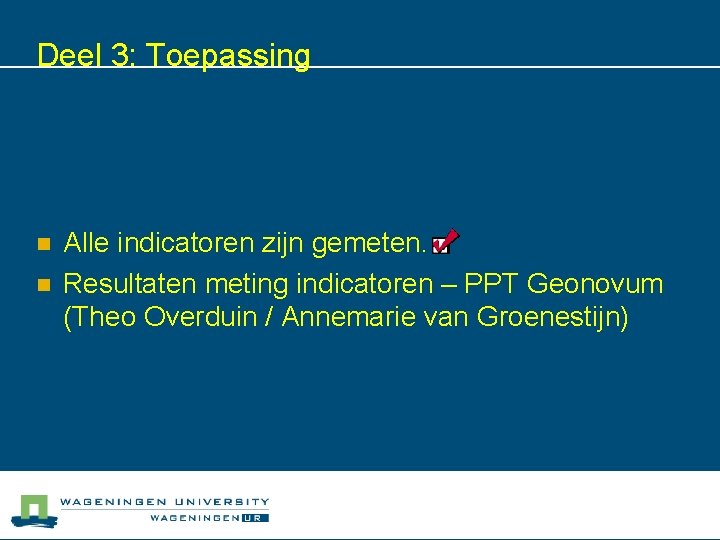 Deel 3: Toepassing n n Alle indicatoren zijn gemeten. Resultaten meting indicatoren – PPT