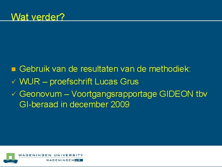 Wat verder? n ü ü Gebruik van de resultaten van de methodiek: WUR –