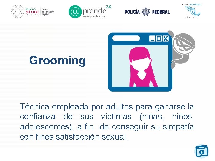 Grooming Técnica empleada por adultos para ganarse la confianza de sus víctimas (niñas, niños,