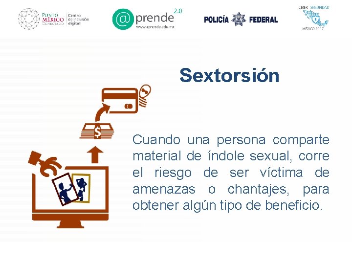 Sextorsión Cuando una persona comparte material de índole sexual, corre el riesgo de ser