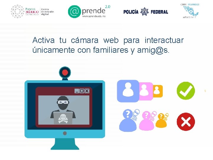 Activa tu cámara web para interactuar únicamente con familiares y amig@s. 